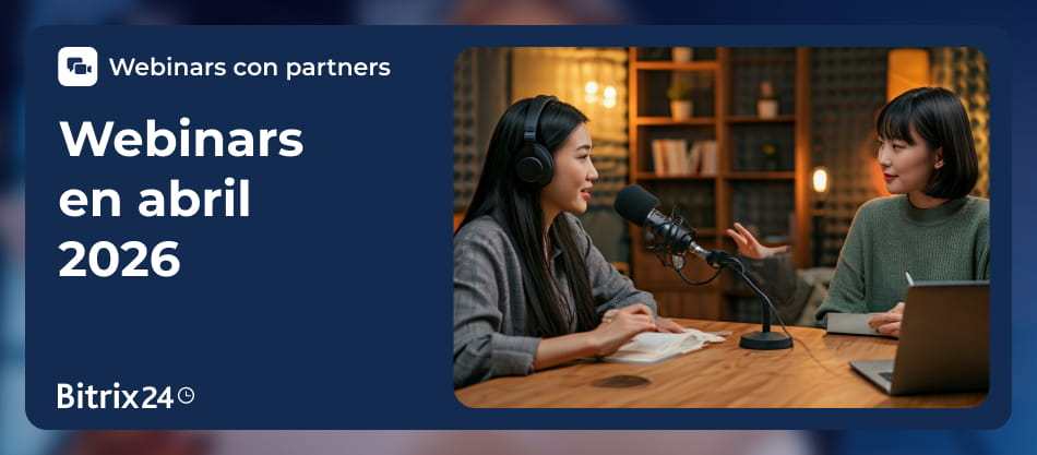 Explora los webinars de abril de Bitrix24 con Partners Gold. Aprende CRM, automatización, IA y analítica con expertos certificados. 